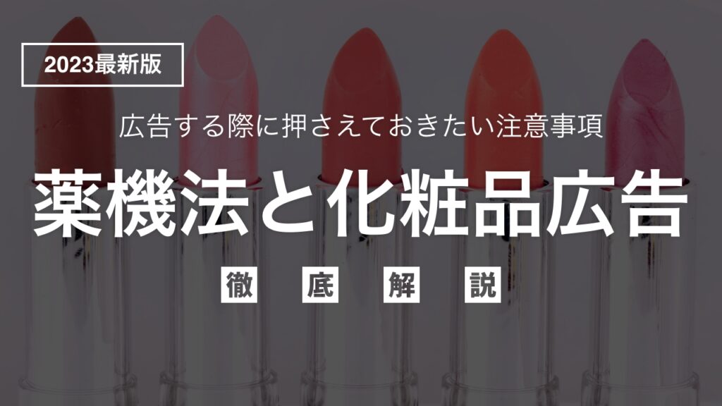 2023年最新】薬機法（旧薬事法）における化粧品広告を徹底解説！押さえておきたい注意事項も | XP法律事務所メディア