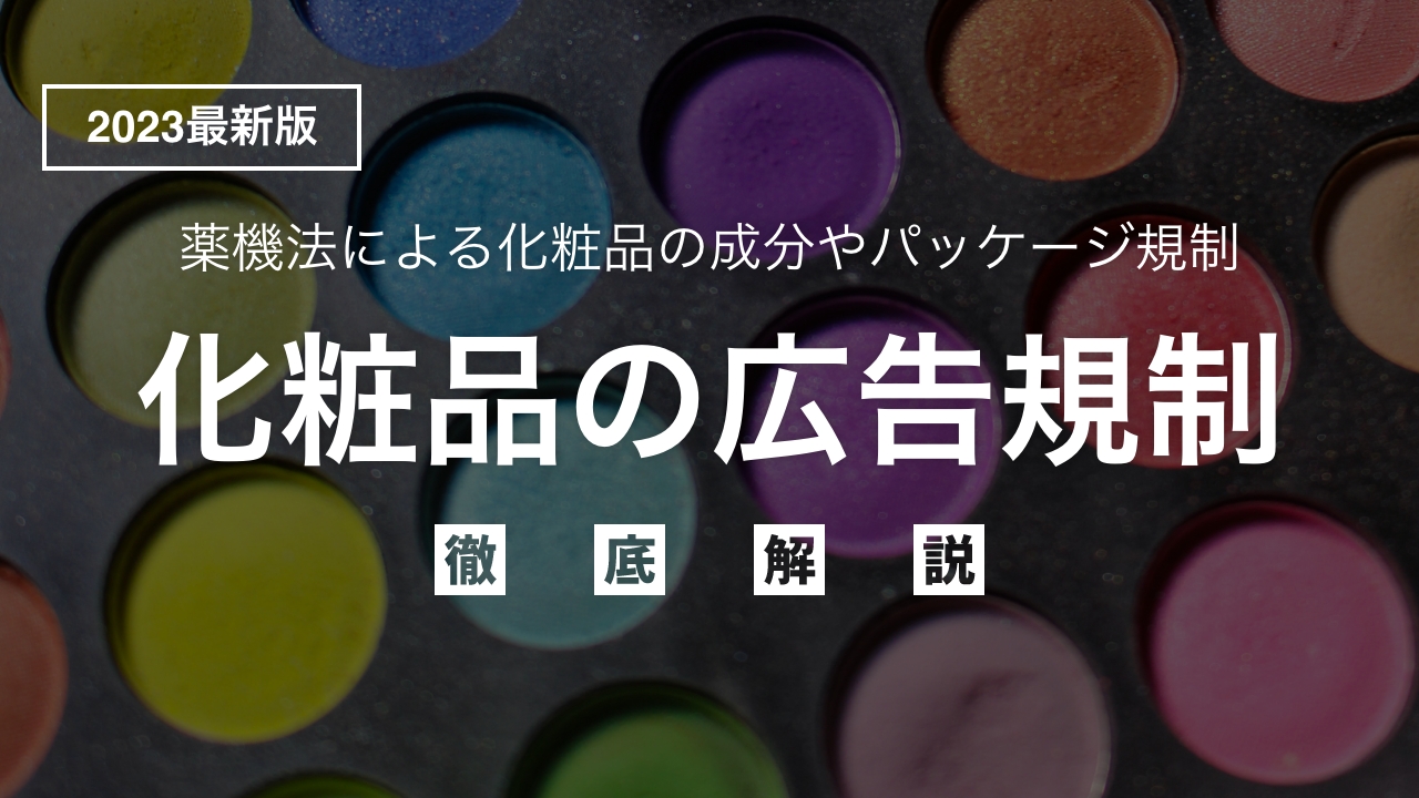 【2023年最新】薬機法における化粧品成分の広告規制やパッケージ表示を徹底解説！ | XP法律事務所メディア